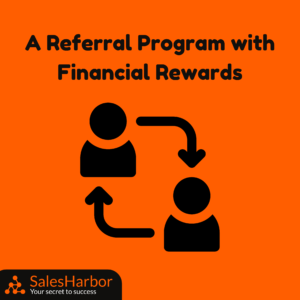 A Referral Program with Financial Rewards SalesHarbor