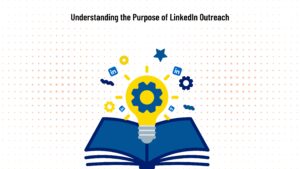 Understanding the Purpose of LinkedIn Outreach SalesHarbor